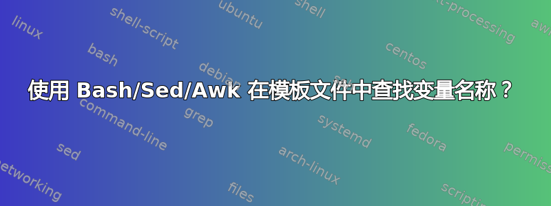 使用 Bash/Sed/Awk 在模板文件中查找变量名称？