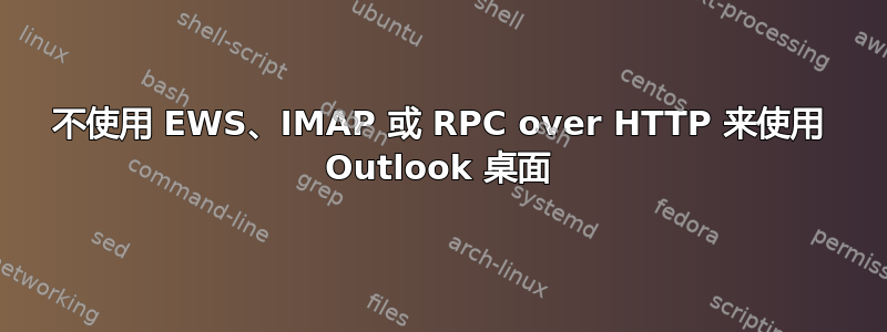 不使用 EWS、IMAP 或 RPC over HTTP 来使用 Outlook 桌面