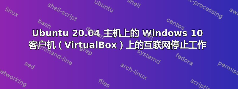 Ubuntu 20.04 主机上的 Windows 10 客户机（VirtualBox）上的互联网停止工作