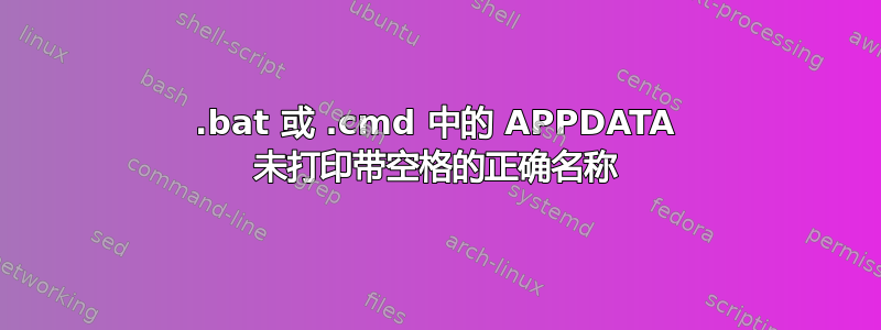 .bat 或 .cmd 中的 APPDATA 未打印带空格的正确名称