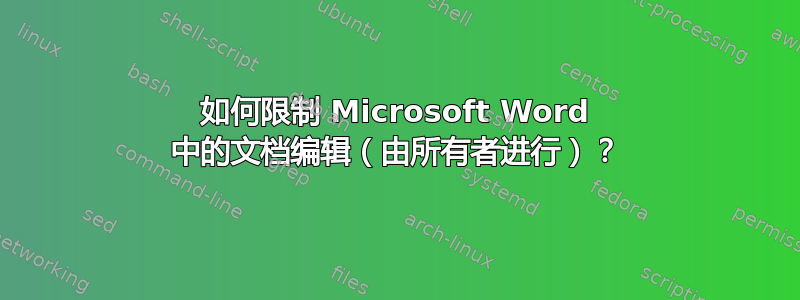 如何限制 Microsoft Word 中的文档编辑（由所有者进行）？