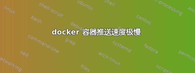 docker 容器推送速度极慢