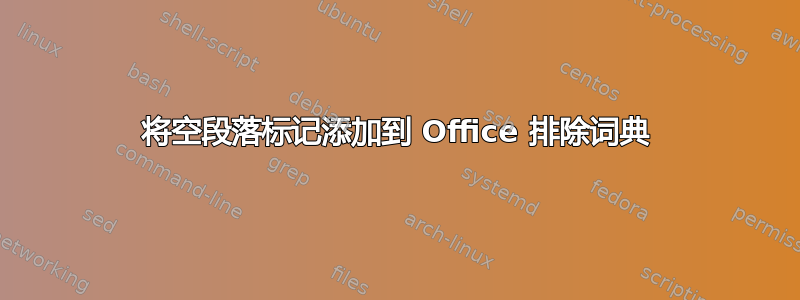 将空段落标记添加到 Office 排除词典