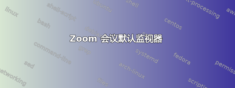 Zoom 会议默认监视器