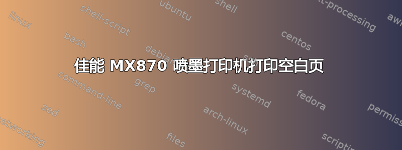 佳能 MX870 喷墨打印机打印空白页