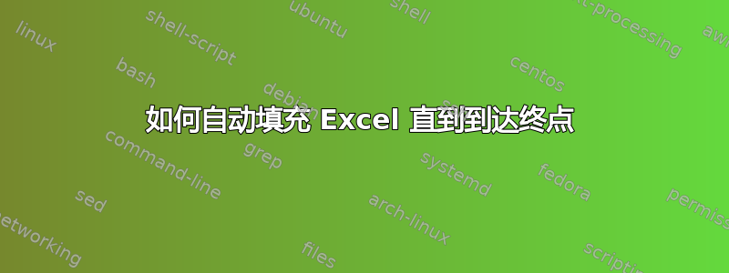 如何自动填充 Excel 直到到达终点