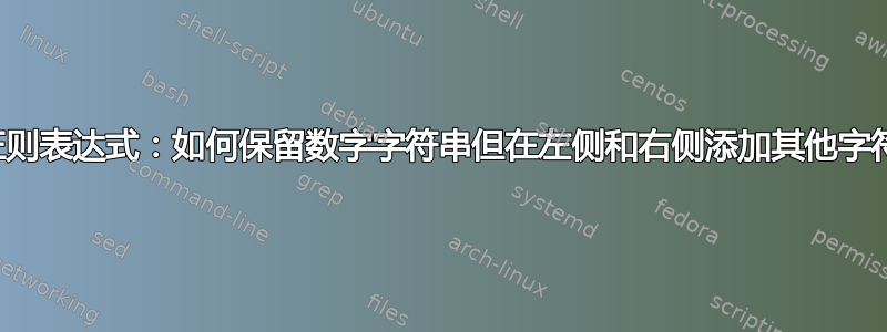 正则表达式：如何保留数字字符串但在左侧和右侧添加其他字符