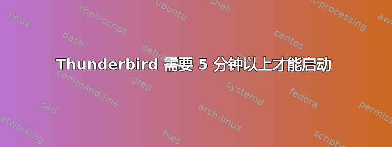 Thunderbird 需要 5 分钟以上才能启动