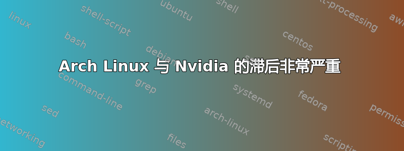 Arch Linux 与 Nvidia 的滞后非常严重