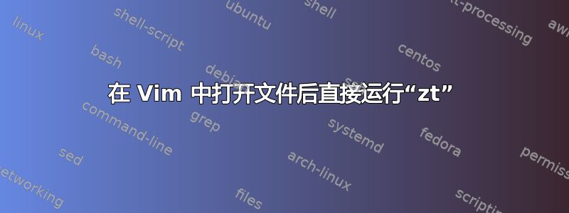 在 Vim 中打开文件后直接运行“zt”