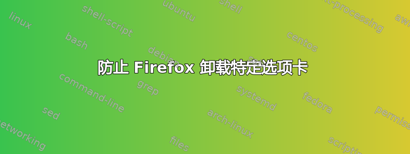 防止 Firefox 卸载特定选项卡