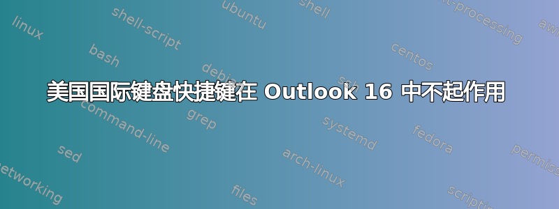 美国国际键盘快捷键在 Outlook 16 中不起作用