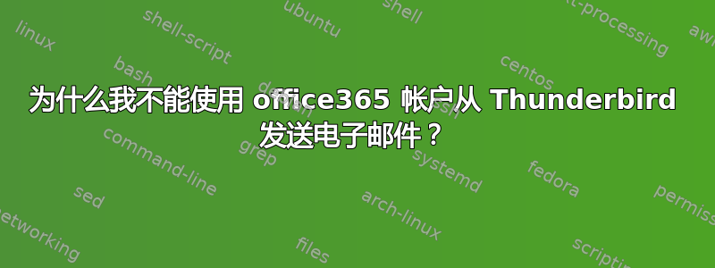 为什么我不能使用 office365 帐户从 Thunderbird 发送电子邮件？