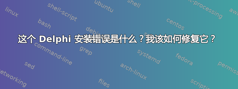 这个 Delphi 安装错误是什么？我该如何修复它？