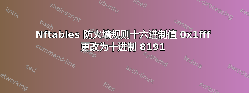 Nftables 防火墙规则十六进制值 0x1fff 更改为十进制 8191