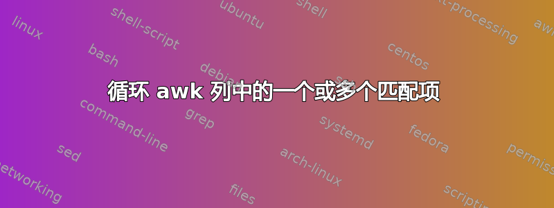 循环 awk 列中的一个或多个匹配项