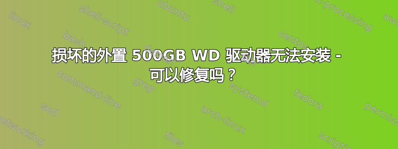 损坏的外置 500GB WD 驱动器无法安装 - 可以修复吗？ 