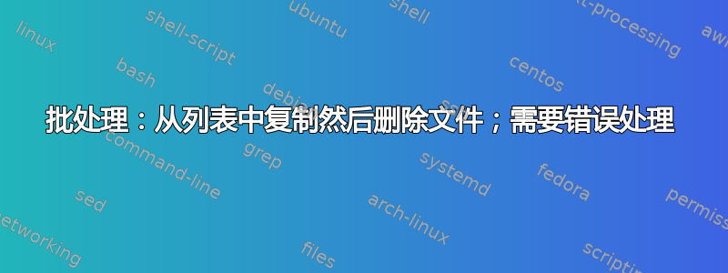 批处理：从列表中复制然后删除文件；需要错误处理