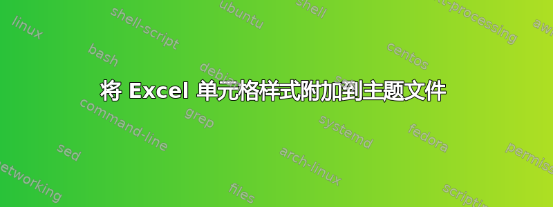 将 Excel 单元格样式附加到主题文件