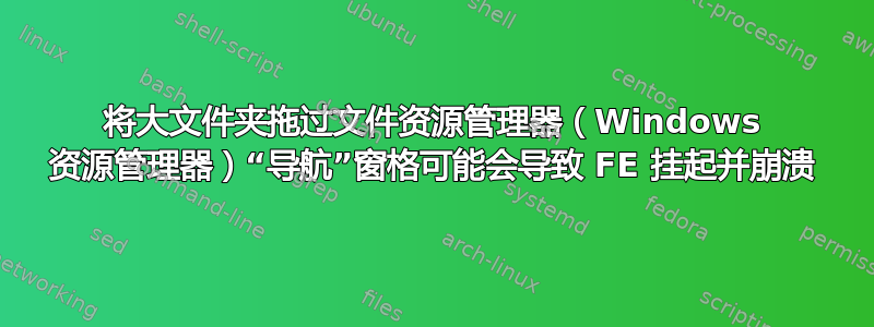 将大文件夹拖过文件资源管理器（Windows 资源管理器）“导航”窗格可能会导致 FE 挂起并崩溃