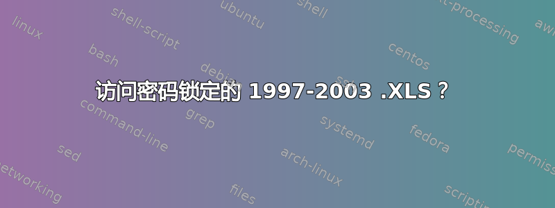 访问密码锁定的 1997-2003 .XLS？