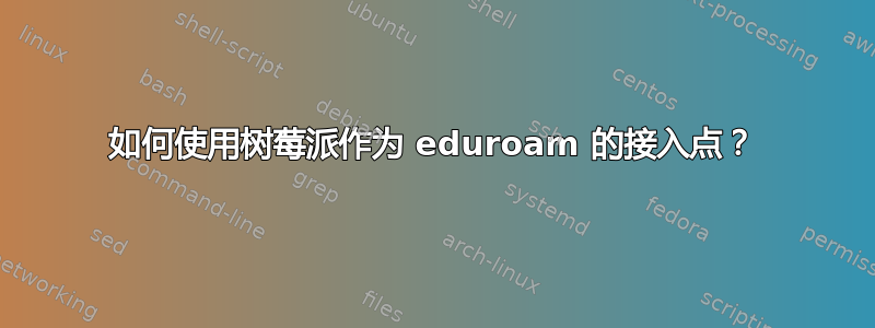 如何使用树莓派作为 eduroam 的接入点？