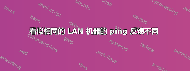 看似相同的 LAN 机器的 ping 反馈不同