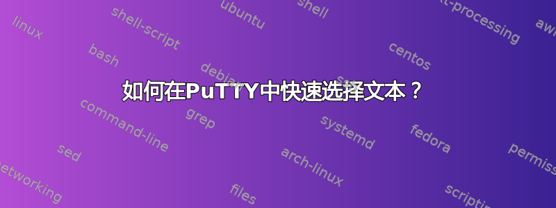 如何在PuTTY中快速选择文本？