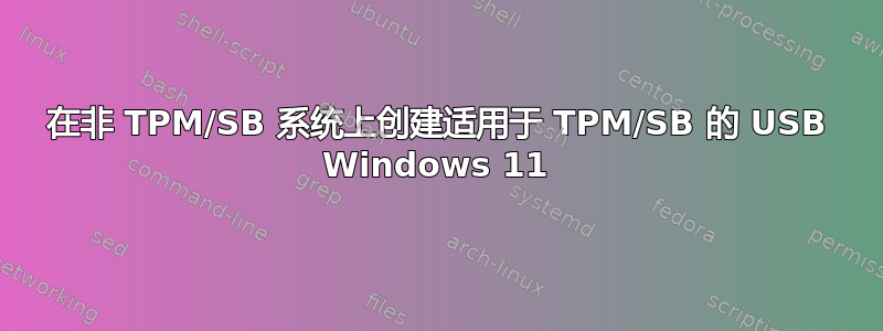 在非 TPM/SB 系统上创建适用于 TPM/SB 的 USB Windows 11