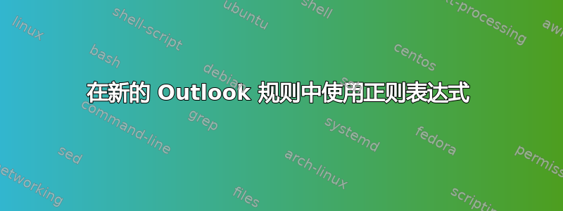 在新的 Outlook 规则中使用正则表达式