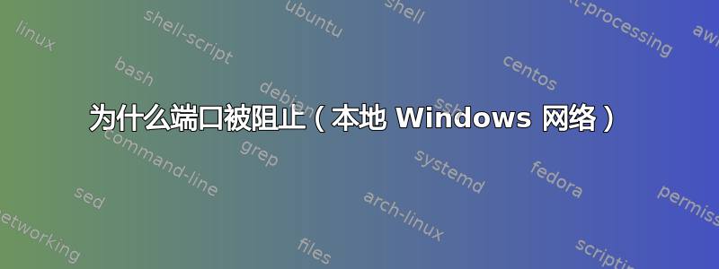 为什么端口被阻止（本地 Windows 网络）