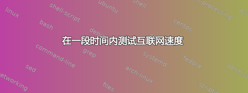 在一段时间内测试互联网速度