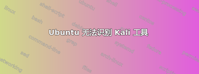 Ubuntu 无法识别 Kali 工具