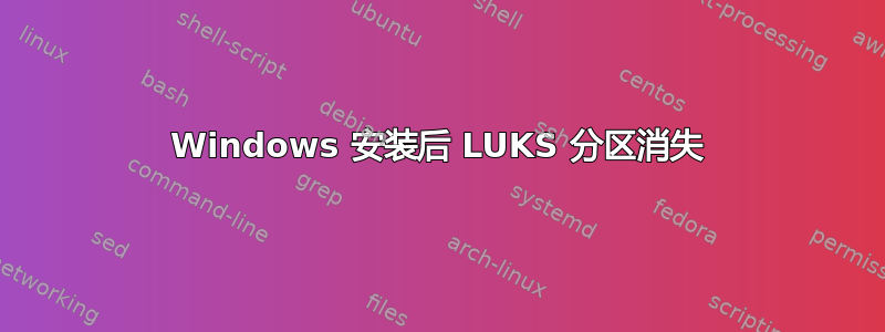 Windows 安装后 LUKS 分区消失