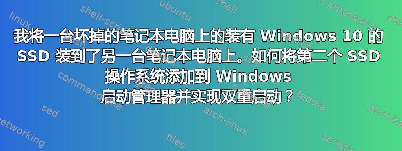 我将一台坏掉的笔记本电脑上的装有 Windows 10 的 SSD 装到了另一台笔记本电脑上。如何将第二个 SSD 操作系统添加到 Windows 启动管理器并实现双重启动？