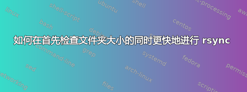 如何在首先检查文件夹大小的同时更快地进行 rsync