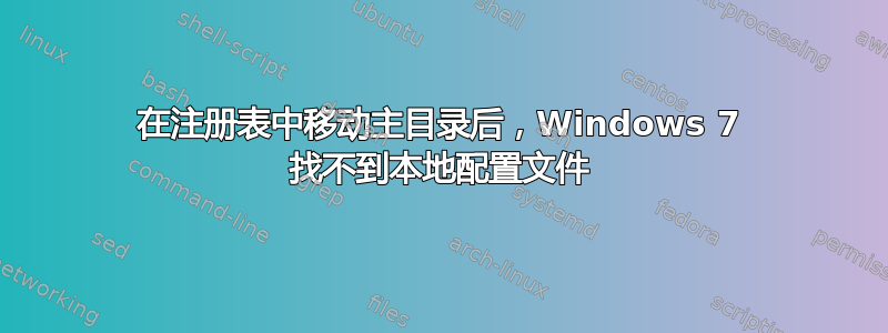 在注册表中移动主目录后，Windows 7 找不到本地配置文件