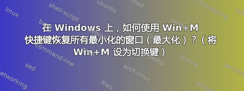 在 Windows 上，如何使用 Win+M 快捷键恢复所有最小化的窗口（最大化）？（将 Win+M 设为切换键）