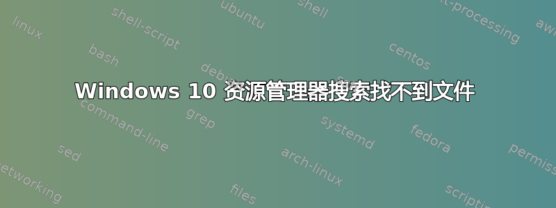 Windows 10 资源管理器搜索找不到文件