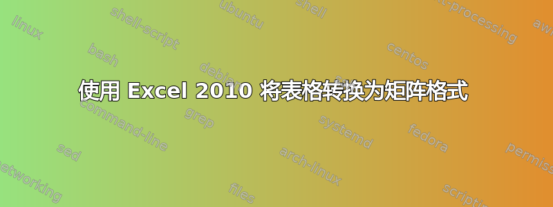 使用 Excel 2010 将表格转换为矩阵格式