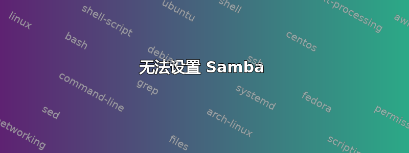 无法设置 Samba