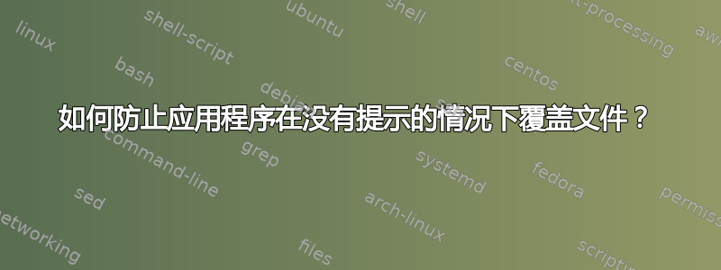 如何防止应用程序在没有提示的情况下覆盖文件？