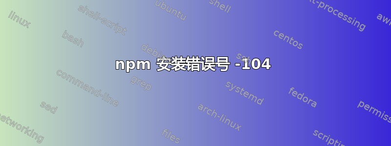 npm 安装错误号 -104