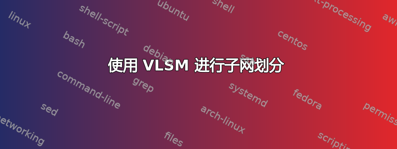 使用 VLSM 进行子网划分