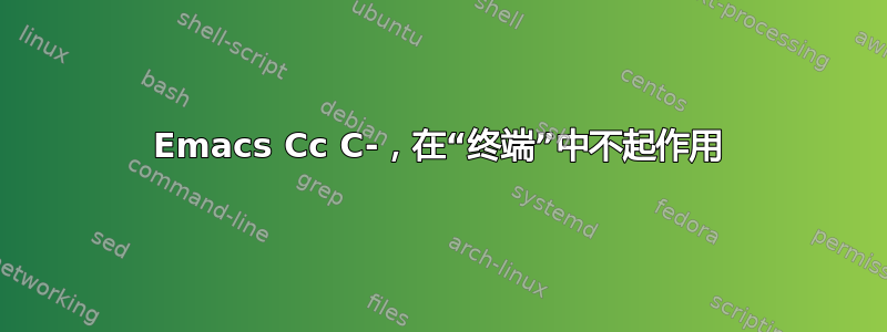 Emacs Cc C-，在“终端”中不起作用