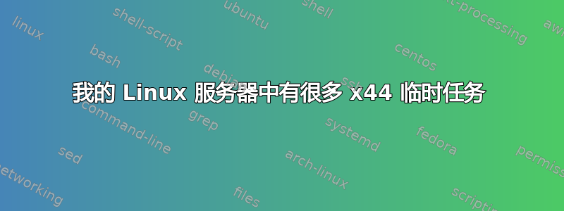 我的 Linux 服务器中有很多 x44 临时任务