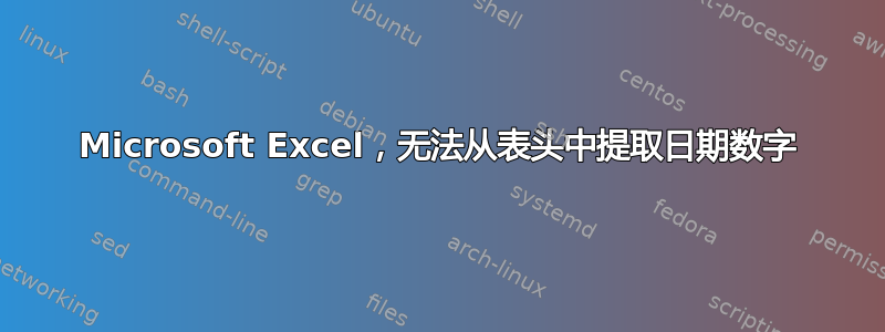 Microsoft Excel，无法从表头中提取日期数字