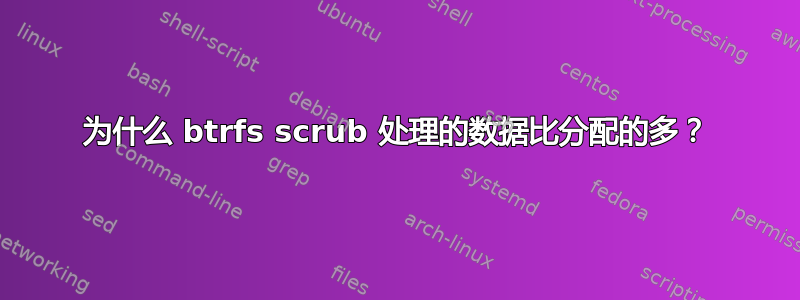 为什么 btrfs scrub 处理的数据比分配的多？