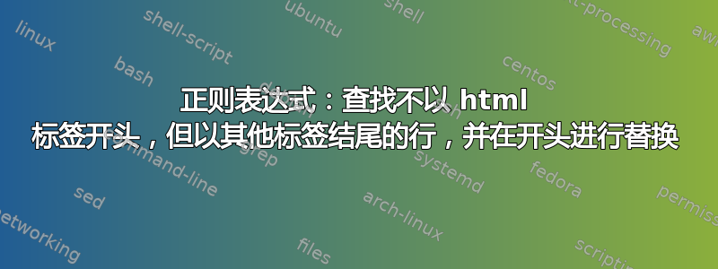 正则表达式：查找不以 html 标签开头，但以其他标签结尾的行，并在开头进行替换