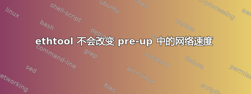 ethtool 不会改变 pre-up 中的网络速度